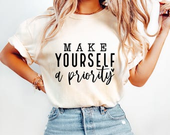 Comfort Colors® Make Yourself a Priority Shirt , affirmation Shirt, Self Love Shirt, Positivity Shirt, Motivation shirt, Inspire Shirt