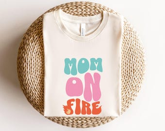 Mom On Fire T-Shirt, Motherhood Shirt, Mother's Day Gift, Inspirational Mom Shirt, Mother Shirt, Gift For her