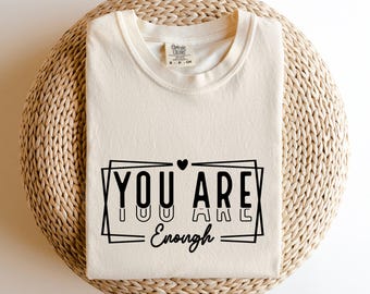Comfort Colors® You Are Enough Shirt, affirmation Shirt, Self Love Shirt, Positivity Shirt, Motivation shirt, Inspire Shirt