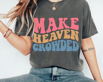 Comfort Colors® Make Heaven Crowded T-Shirt, Faith Shirt, Christian Gift, Faith Gift, Christian Shirts, Womens Religious Shirt, Heaven Tee