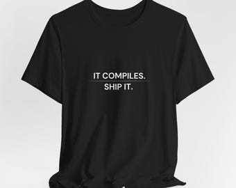 It Compiles Ship It Shirt — Funny Developer Tee | Programmer Gift, Software Engineer T-Shirt