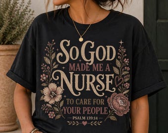Christian Nurse Tee, So God Made Me a Nurse T-Shirt | Psalm 138:14 Floral Nurse Tee