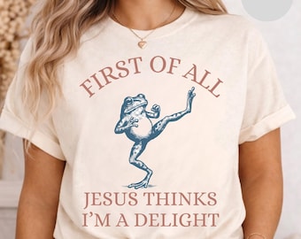 First of All Jesus Thinks I'm a Delight T-shirt, Christian Tshirt Frog Design.