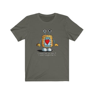 May include: A dark green t-shirt with a cartoon robot illustration. The robot is yellow with a red heart in its chest and the text "I would love you even if I wasn't programmed to."