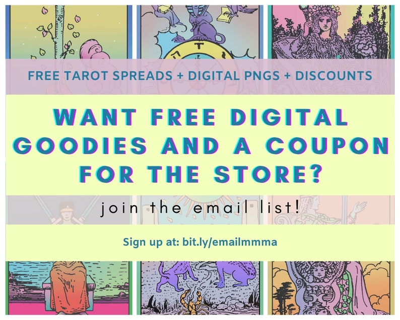 May include: A colorful graphic with tarot cards and text that reads "FREE TAROT SPREADS + DIGITAL PNGS + DISCOUNTS WANT FREE DIGITAL GOODIES AND A COUPON FOR THE STORE? join the email list! Sign up at: bit.ly/emailmmma"