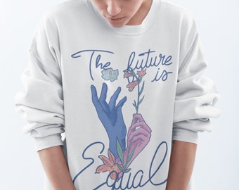 The Future Is Equal, The future is female, feminist sweatshirt.