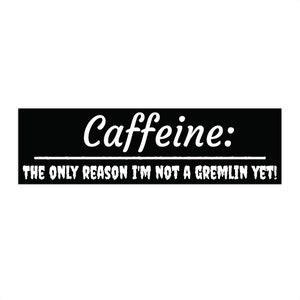 Cafeína: A única razão pela qual ainda não sou um Gremlin Adesivo de para-choque, Adesivo de para-choque engraçado, Adesivo de humor relacionável
