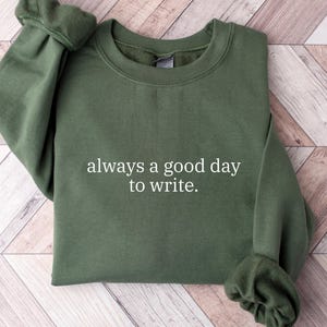 Always a Good Day to Write Sweatshirt - Minimalist Disciplined Author Style Shirt Gift for Bestselling Writer Positive Vibe Journalist Gift
