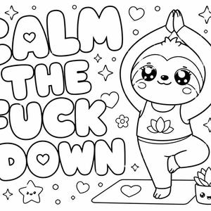 May include: A black and white colouring page featuring a cartoon sloth performing a yoga tree pose on a mat. The text reads CALM THE FUCK DOWN in large bubble letters. The scene includes a candle, a potted succulent, a water bottle, and hearts.
