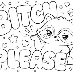 May include: A black and white colouring page featuring a cartoon raccoon with large eyes and a striped tail. The text BITCH PLEASE is written in large bubble letters. The background is filled with various shapes including hearts and stars.