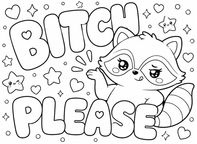 May include: A black and white colouring page featuring a cartoon raccoon with large eyes and a striped tail. The text BITCH PLEASE is written in large bubble letters. The background is filled with various shapes including hearts and stars.