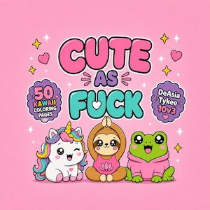 Puede incluir: Una ilustración digital sobre fondo rosa con el texto CUTE AS FUCK en rosa y turquesa. Debajo, un unicornio blanco con crin arcoíris, un perezoso marrón en pose de yoga y una rana verde con sudadera rosa. Texto: 50 KAWAII COLORING PAGES y DeAsia Tykee 10v3.