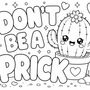 May include: A black and white colouring page featuring a cartoon cactus in a pot with a flower on top. The cactus has a smiling face with large eyes. The text DON'T BE A PRICK is written in large bubble letters. Hearts and stars surround the design.