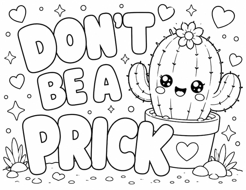 May include: A black and white colouring page featuring a cartoon cactus in a pot with a flower on top. The cactus has a smiling face with large eyes. The text DON'T BE A PRICK is written in large bubble letters. Hearts and stars surround the design.