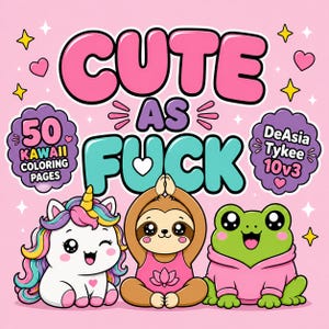 May include: A colouring book cover with a pink background featuring the text CUTE AS FUCK, 50 KAWAII COLOURING PAGES, and DeAsia Tykee 10v3. Below the text are illustrations of a white unicorn, a brown sloth in a yoga pose, and a green frog.