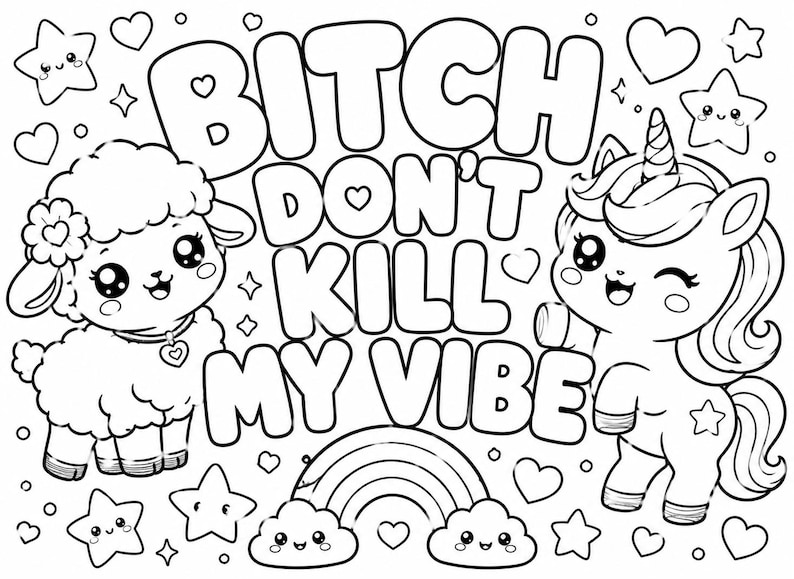 May include: A black and white colouring page featuring a fluffy lamb and a unicorn. The text BITCH DON'T KILL MY VIBE is centred in bold letters. The design includes small hearts, stars with faces, and a rainbow with two smiling clouds at the bottom.