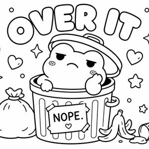 May include: Black and white illustration of a cartoon character in a trash can with the text "OVER IT". The trash can has a sign that says "NOPE." with a heart. Other elements include hearts, stars, a bag, bananas, and a can.
