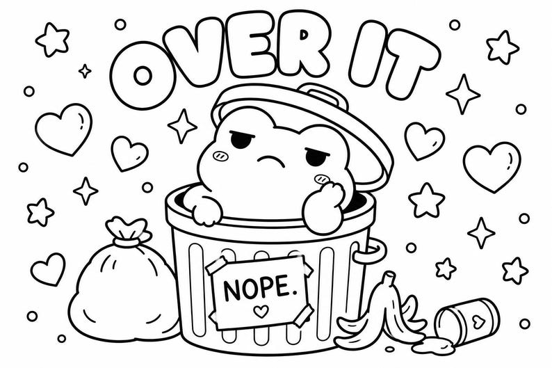 May include: Black and white illustration of a cartoon character in a trash can with the text "OVER IT". The trash can has a sign that says "NOPE." with a heart. Other elements include hearts, stars, a bag, bananas, and a can.