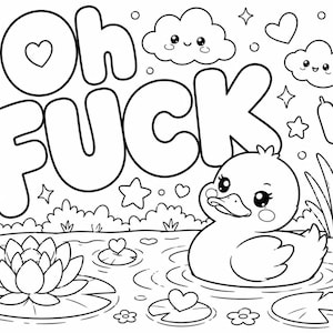May include: A black and white colouring page featuring a cute duckling swimming in a pond with a water lily, reeds, and clouds. The text "OH FUCK" is written in large, bold, bubble-style letters at the top, surrounded by small stars and hearts.