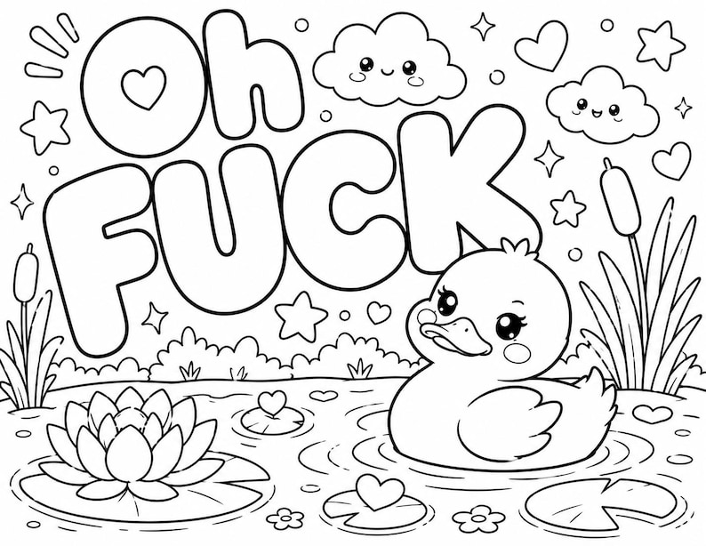 May include: A black and white colouring page featuring a cute duckling swimming in a pond with a water lily, reeds, and clouds. The text "OH FUCK" is written in large, bold, bubble-style letters at the top, surrounded by small stars and hearts.