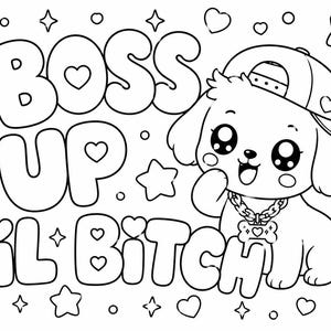 May include: A black and white colouring page featuring a cartoon puppy wearing a baseball cap and a chain necklace with a bone-shaped pendant. The text BOSS UP LIL BITCH is written in large bubble letters, surrounded by various small hearts and stars.