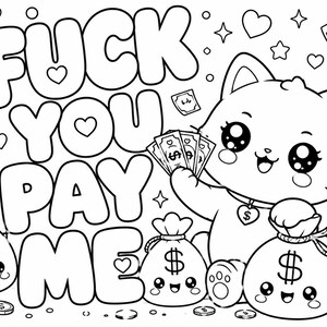 May include: A black and white colouring page featuring a cartoon cat holding a fan of dollar bills, surrounded by three money bags with dollar signs, scattered coins, hearts, and stars, with the bold text FUCK YOU PAY ME prominently displayed.