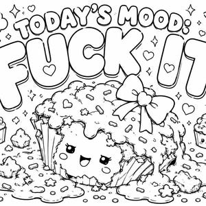 May include: A black and white colouring page featuring a large cupcake with a smiling face, a bow, and dripping frosting. The text reads TODAY'S MOOD: FUCK IT. Smaller cupcakes, hearts, a cloud, and a star surround the central cupcake illustration.