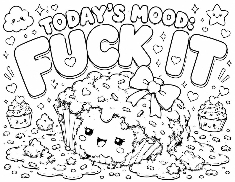 May include: A black and white colouring page featuring a large cupcake with a smiling face, a bow, and dripping frosting. The text reads TODAY'S MOOD: FUCK IT. Smaller cupcakes, hearts, a cloud, and a star surround the central cupcake illustration.