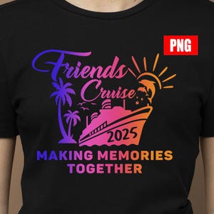 Friends Cruise 2025 png, Cruise Time Shirt, Cruise Vacation Tee png, Great Memories Shirt, Great Times Shirt, Cruise Life Shirt, Girls Trip