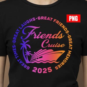 Friends Cruise 2025 png, Cruise Time Shirt, Cruise Vacation Tee png, Great Memories Shirt, Great Times Shirt, Cruise Life Shirt, Girls Trip