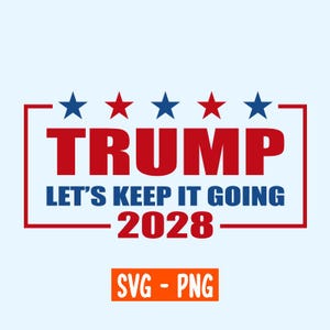 Trump 2028 Trump For President 2028 Keep It Going Patriotic SVG PNG Maga Republican Donald Trump Trump Gift President Trump Fun