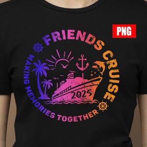 Friends Cruise 2025 png, Cruise Time Shirt, Cruise Vacation Tee png, Great Memories Shirt, Great Times Shirt, Cruise Life Shirt, Girls Trip