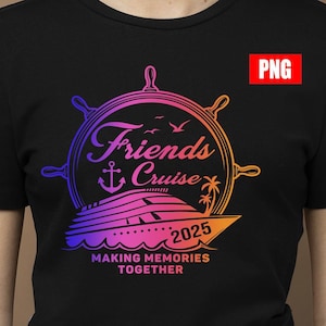 Friends Cruise 2025 png, Cruise Time Shirt, Cruise Vacation Tee png, Great Memories Shirt, Great Times Shirt, Cruise Life Shirt, Girls Trip