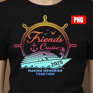 Cruise 2025 png, Friends Cruise 2025 png, Cruise Vacation Tee png, Great Memories Shirt, Great Times Shirt, Cruise Life Shirt, Girls Trip