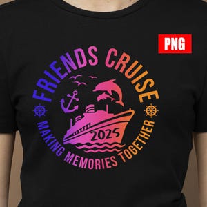 Friends Cruise 2025 png, Cruise Time Shirt, Cruise Vacation Tee png, Great Memories Shirt, Great Times Shirt, Cruise Life Shirt, Girls Trip