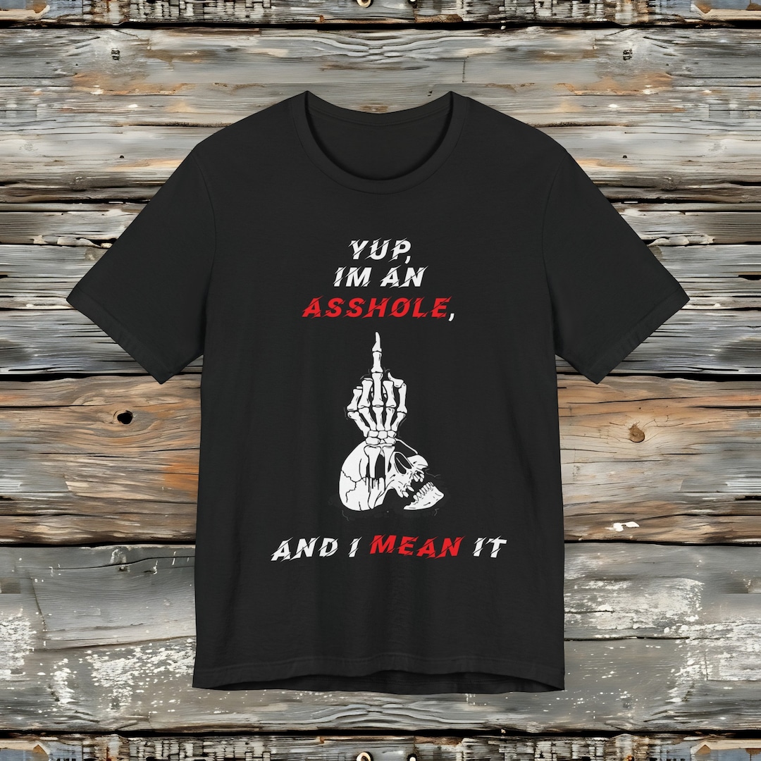 Yup Im an Asshole, I Mean It Tee, Blue Collar Shirt, Funny Tee, Dont