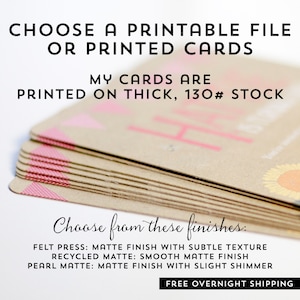 May include: A stack of printed cards with the text "CHOOSE A PRINTABLE FILE OR PRINTED CARDS." The cards are printed on thick, 130# stock. The image also displays the text "Choose from these finishes" and lists three finish options: Felt Press, Recycled Matte, and Pearl Matte.