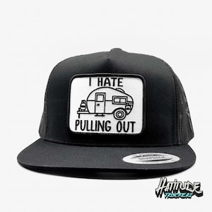 May include: Black trucker hat with a white patch that says "I hate pulling out" and features a small camper illustration.