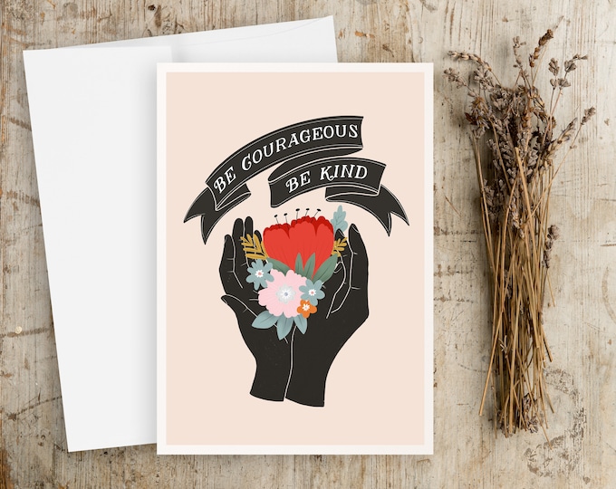 "Courageous and Kind" - Kindness Quote Greeting Cards, Floral Note Cards, any occasion