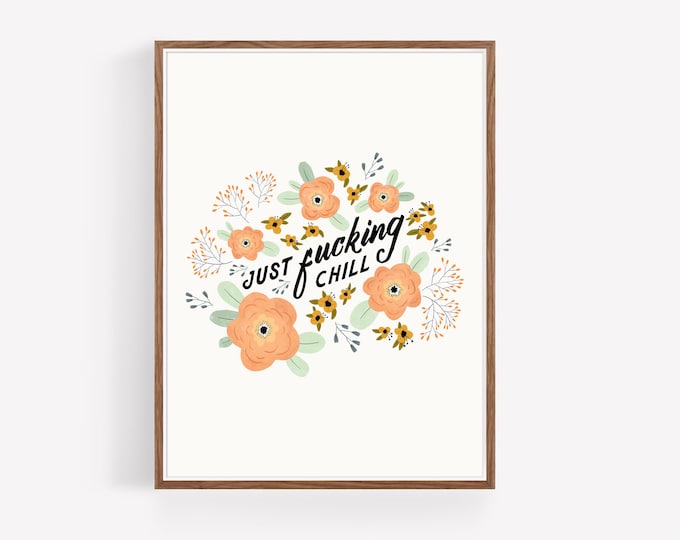 "Chill" - Chill Out Inspirational Quote Print - Floral Illustration print - Calligraphy Uplifting Saying