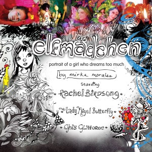 May include: Black and white illustration of a girl with a crown and a yellow bird. The text "elfm&auml;dchen" is written in large, bold letters above the illustration. The text "portrait of a girl who dreams too much" is written below the illustration. The text "by mirka morales" is written below the first text. The text "Starring Rachel Birdsong" is written below the second text. The text "the Lady Nigel Butterfly" is written below the third text. The text "Ghis Littoree" is written below the fourth text.