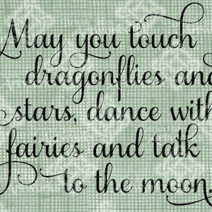 Pode incluir: Um fundo texturizado verde e branco com texto em itálico preto que diz "May you touch dragonflies and stars, dance with fairies and talk to the moon."