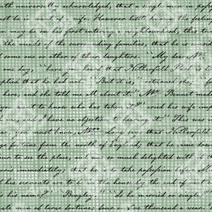 May include: A vintage, green and white checkered background with a handwritten excerpt from Jane Austen's Pride and Prejudice. The text reads: "It is a truth universally acknowledged, that a single man in possession of a fortune, must be in want of a wife. However little known the feelings or views of such a man may be on his first entering a neighbourhood, this truth is so fixed in the minds of the surrounding families, that he is considered as the rightful property of some one or other of their daughters. "My dear Mr. Bennet," said his lady to him one day, "have you heard that Netherfield Park is let at last?" Mr. Bennet replied that he had not. "But it is," returned she; "for Mr. Bingley, who has just been here, and she told me all about it." Mr. Bennet made no answer. "Do not you want to know who has taken it?" cried his wife impatiently. "You want to tell me, and I have no objection to hearing it." This was invitation enough. "Why, my dear, you must know, Mrs. Long says that Netherfield is taken by a young man of large fortune from the north of England; that he came down on Monday in a chaise and four to see the place, and was so much delighted with it that he agreed with Mr. Morris immediately; that he is to take possession before Michaelmas; and some of his servants are to be in the house by the end of next week." "What is his name?" "Bingley." "Is he married or single?" "Oh! single, my dear, to be sure! A single man of large fortune; four or five thousand a year. What a fine thing for our girls!"