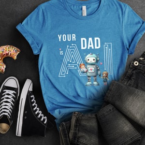 Your Dad Is AI Unisex Tee, AI Shirt, Geek Gift, Geek T-Shirt, Artificial Intelligence, Machine Learning, Generative AI, Adult