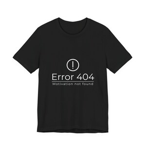 Error 404 Motivation Not Found tee | Funny Tech Humor T-Shirt