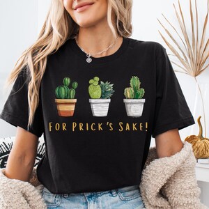 Succulent Shirt, Plant Shirt, Funny Succulent Graphic Shirt, Sarcastic Cactus Shirt, For Prick&#39;s Sake T-Shirt, Plant Love Shirt