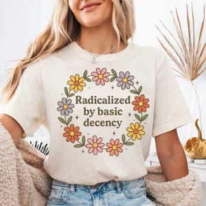 Radicalized by Basic Decency Shirt, Social Justice Activist Shirt, Gift for Socialist, Liberal Accessory, Basic Decency, Democracy Gift