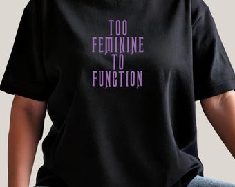 Too Feminine To Function Florence and the Machine Tshirt. For Witchy and Cottagecore fans