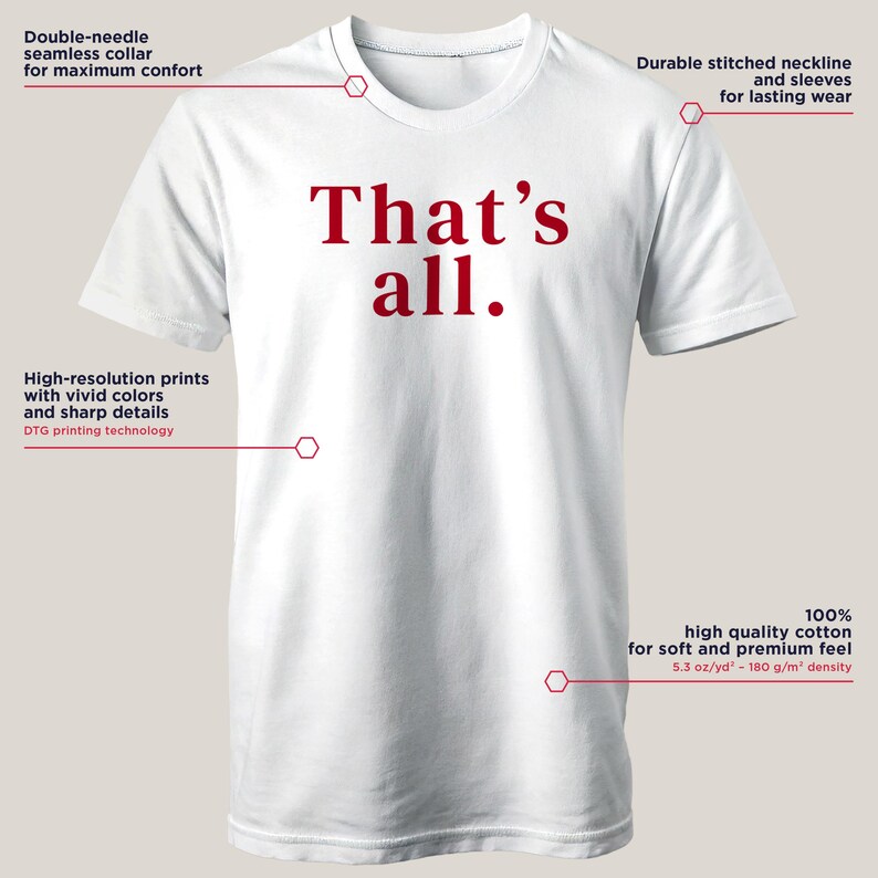 May include: White t-shirt with the text "That's all." in red. The shirt features a double-needle seamless collar, durable stitched neckline and sleeves, and high-resolution prints. Made of 100% high-quality cotton with a soft feel.