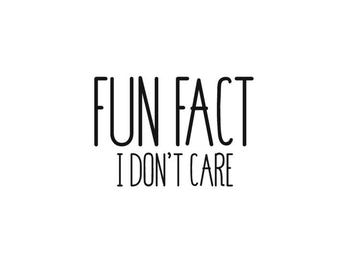 FUN FACT I don't care